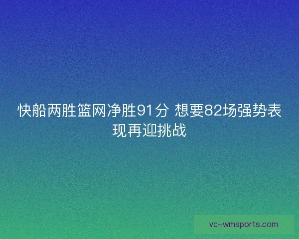 快船两胜篮网净胜91分 想要82场强势表现再迎挑战